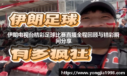 伊朗电视台精彩足球比赛直播全程回顾与精彩瞬间分享